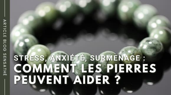 Stress, anxiété, surmenage : comment les pierres peuvent aider ?